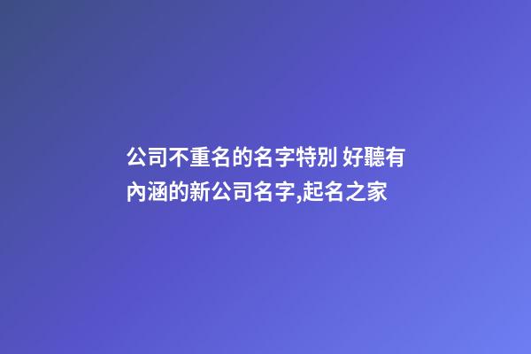 公司不重名的名字特別 好聽有內涵的新公司名字,起名之家-第1張-公司起名-玄機派